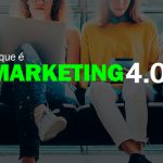 Você sabe o que é Marketing 4.0?